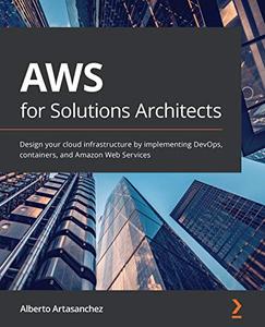 AWS for Solutions Architects Design your cloud infrastructure by implementing DevOps, containers, and Amazon Web