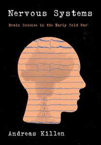 Nervous Systems Brain Science in the Early Cold War
