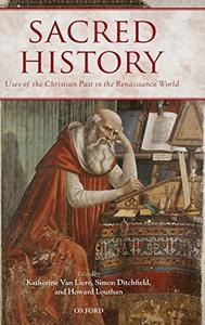 Sacred History Uses of the Christian Past in the Renaissance World