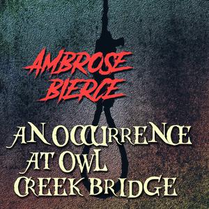An Occurrence at Owl Creek Bridge by Ambrose Bierce