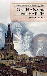 Orphans on the Earth Girondin Fugitives from the Terror, 1793-94