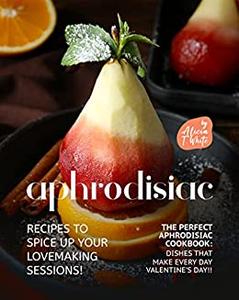 Aphrodisiac Recipes to Spice Up Your Lovemaking Sessions!