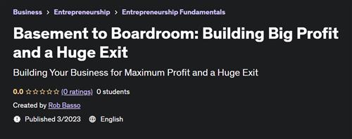 Basement to Boardroom Building Big Profit and a Huge Exit
