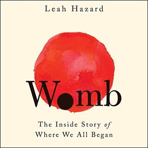 Womb The Inside Story of Where We All Began [Audiobook]